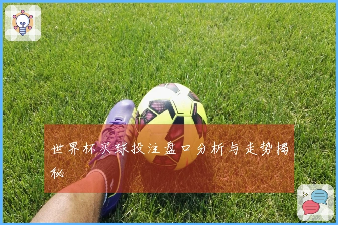 世界杯买球投注盘口分析与走势揭秘